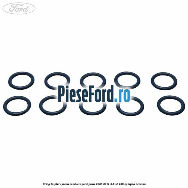 Oring la filtru freon conducta Ford Focus 2008-2011 2.5 ST 225 cp HYDA benzina