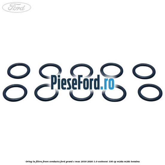 Oring la filtru freon conducta Ford Grand C-Max 2016-2020 1.0 EcoBoost 100 cp M2DA, M2DC benzina