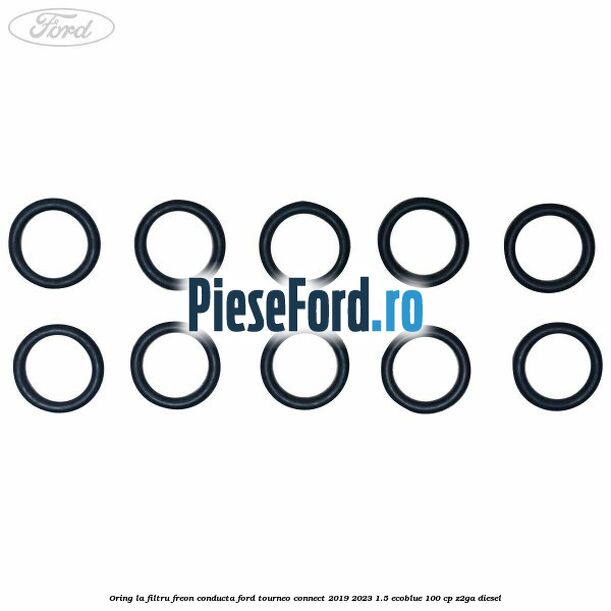 Oring la filtru freon conducta Ford Tourneo Connect 2019-2023 1.5 EcoBlue 100 cp Z2GA diesel