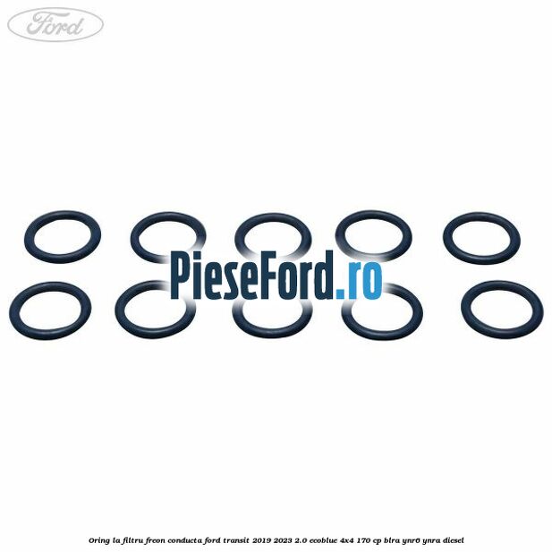 Oring la filtru freon conducta Ford Transit 2019-2023 2.0 EcoBlue 4x4 170 cp BLRA, YNR6, YNRA diesel