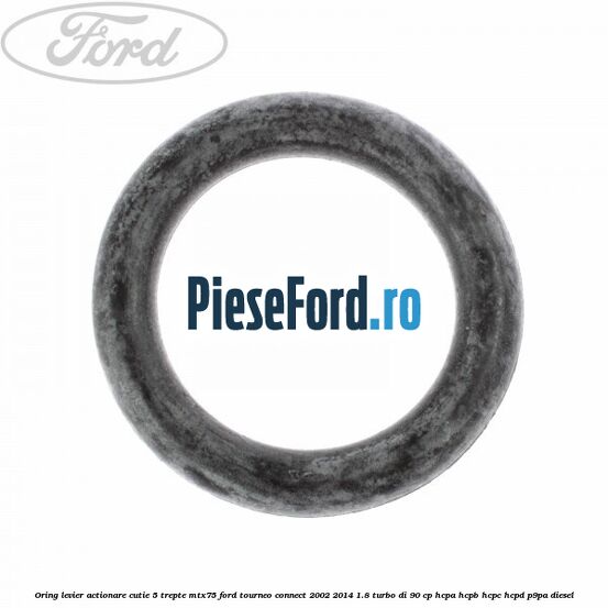 Oring levier actionare cutie 5 trepte MTX75 Ford Tourneo Connect 2002-2014 1.8 Turbo Di 90 cp HCPA, HCPB, HCPC, HCPD, P9PA diesel