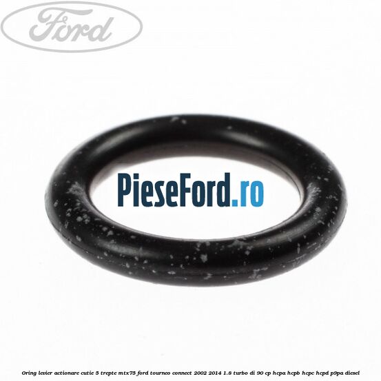 Oring levier actionare cutie 5 trepte MTX75 Ford Tourneo Connect 2002-2014 1.8 Turbo Di 90 cp HCPA, HCPB, HCPC, HCPD, P9PA diesel