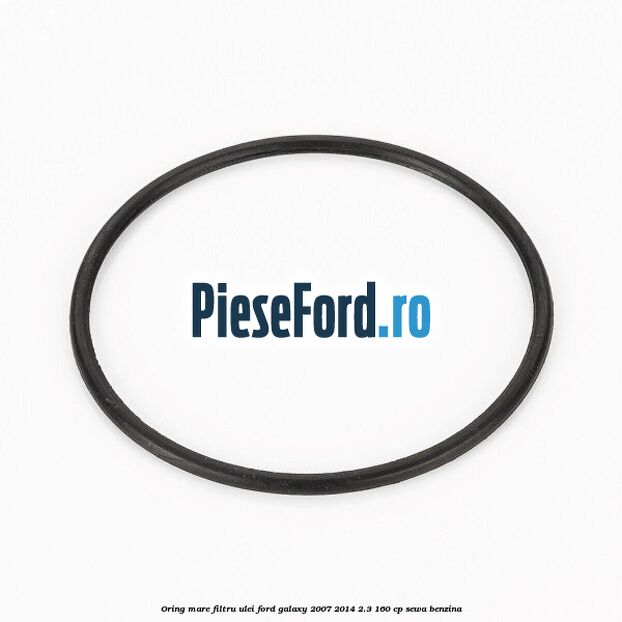 Oring mare filtru ulei Ford Galaxy 2007-2014 2.3 160 cp SEWA benzina