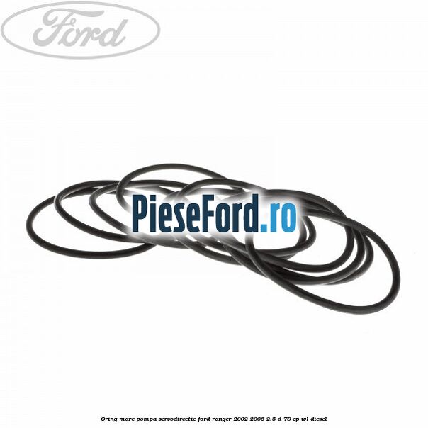 Oring mare pompa servodirectie Ford Ranger 2002-2006 2.5 D 78 cp Oring mare pompa servodirectie Ford Ranger 2002-2006 2.5 D 78 cp WL diesel