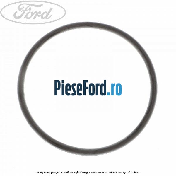 Oring mare pompa servodirectie Ford Ranger 2002-2006 2.5 TD 4x4 109 cp WL-T diesel