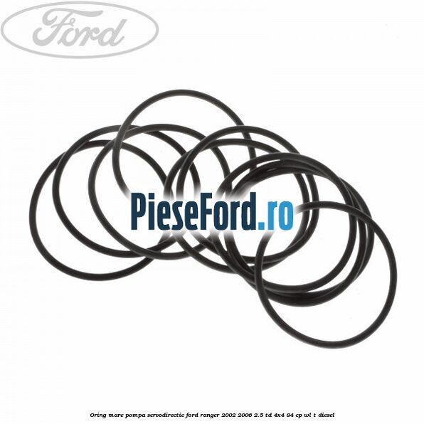 Oring mare pompa servodirectie Ford Ranger 2002-2006 2.5 TD 4x4 84 cp Oring mare pompa servodirectie Ford Ranger 2002-2006 2.5 TD 4x4 84 cp WL-T diesel
