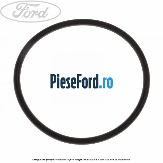 Oring mare pompa servodirectie Ford Ranger 2006-2012 2.5 TDCi 4x4 143 cp WLAA diesel