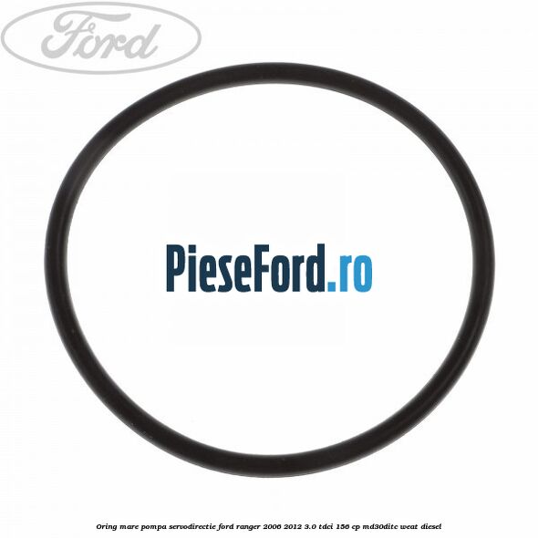 Oring mare pompa servodirectie Ford Ranger 2006-2012 3.0 TDCi 156 cp MD30DITC, WEAT diesel