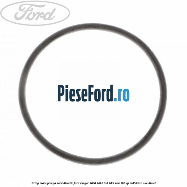 Oring mare pompa servodirectie Ford Ranger 2006-2012 3.0 TDCi 4x4 156 cp MD30DITC, WEC diesel