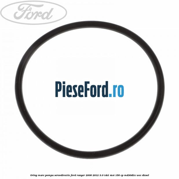Oring mare pompa servodirectie Ford Ranger 2006-2012 3.0 TDCi 4x4 156 cp MD30DITC, WEC diesel