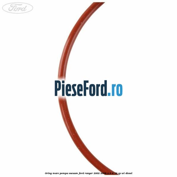 Oring mare pompa vacuum Ford Ranger 2002-2006 2.5 D 78 cp WL diesel