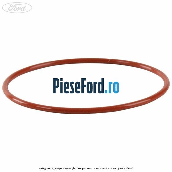 Oring mare pompa vacuum Ford Ranger 2002-2006 2.5 TD 4x4 84 cp WL-T diesel