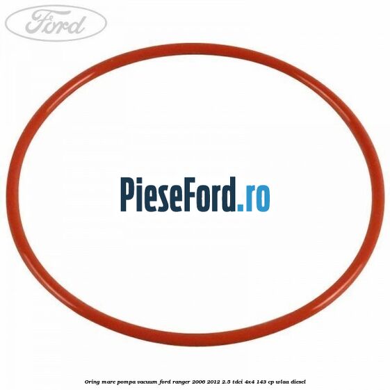 Oring mare pompa vacuum Ford Ranger 2006-2012 2.5 TDCi 4x4 143 cp WLAA diesel