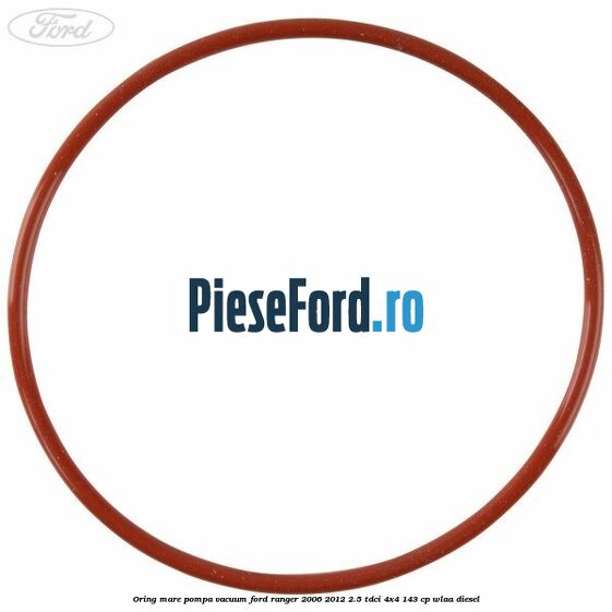 Oring mare pompa vacuum Ford Ranger 2006-2012 2.5 TDCi 4x4 143 cp WLAA diesel