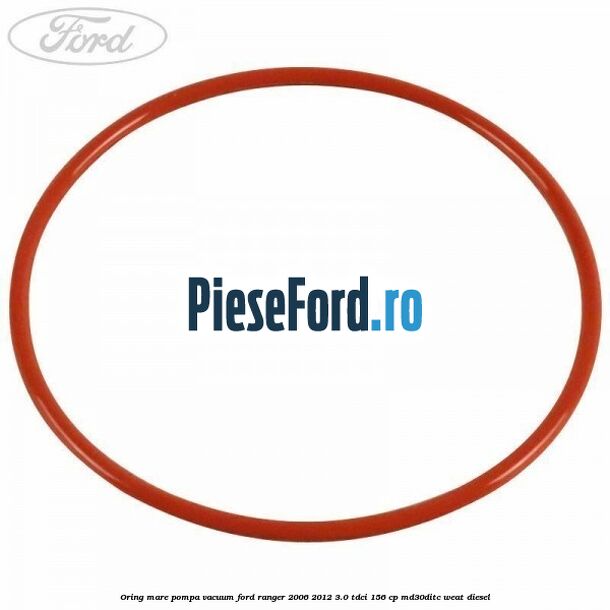 Oring mare pompa vacuum Ford Ranger 2006-2012 3.0 TDCi 156 cp MD30DITC, WEAT diesel