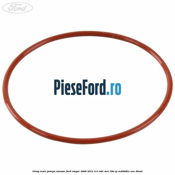 Oring mare pompa vacuum Ford Ranger 2006-2012 3.0 TDCi 4x4 156 cp MD30DITC, WEC diesel