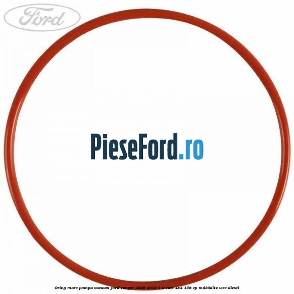Oring mare pompa vacuum Ford Ranger 2006-2012 3.0 TDCi 4x4 156 cp MD30DITC, WEC diesel