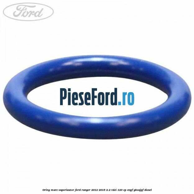 Oring mare vaporizator Ford Ranger 2012-2015 2.2 TDCi 120 cp ENPF, GBVAJPF diesel