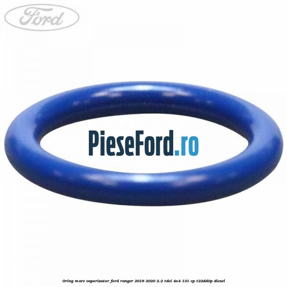Oring mare vaporizator Ford Ranger 2016-2020 2.2 TDCi 4x4 131 cp T22DD0P diesel