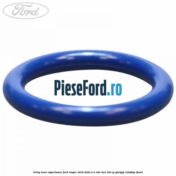 Oring mare vaporizator Ford Ranger 2016-2020 2.2 TDCi 4x4 160 cp Oring mare vaporizator Ford Ranger 2016-2020 2.2 TDCi 4x4 160 cp GBVAJQJ, T22DD0P diesel