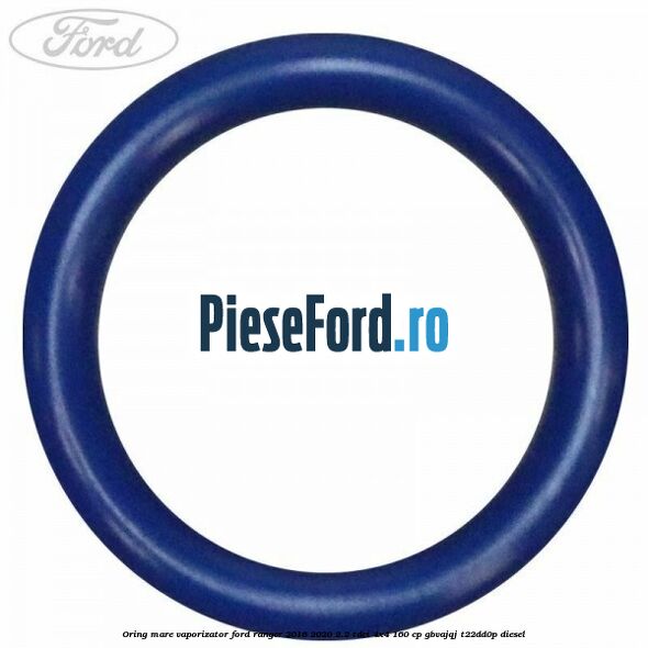 Oring mare vaporizator Ford Ranger 2016-2020 2.2 TDCi 4x4 160 cp Oring mare vaporizator Ford Ranger 2016-2020 2.2 TDCi 4x4 160 cp GBVAJQJ, T22DD0P diesel