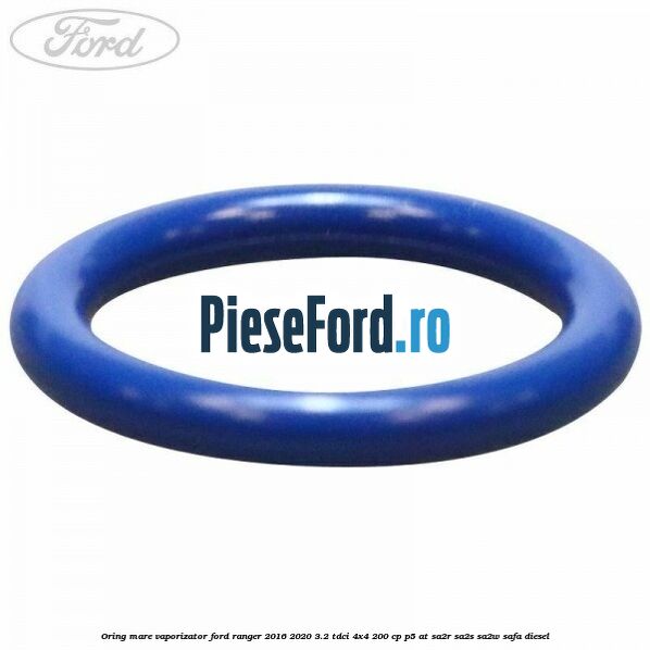 Oring mare vaporizator Ford Ranger 2016-2020 3.2 TDCi 4x4 200 cp P5-AT, SA2R, SA2S, SA2W, SAFA diesel