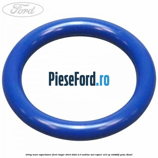 Oring mare vaporizator Ford Ranger 2019-2022 2.0 EcoBlue 4x4 Raptor 213 cp Oring mare vaporizator Ford Ranger 2019-2022 2.0 EcoBlue 4x4 Raptor 213 cp T20DD0J, YN2X diesel