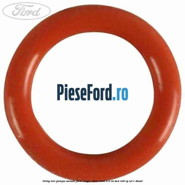 Oring mic pompa vacuum Ford Ranger 2002-2006 2.5 TD 4x4 109 cp WL-T diesel