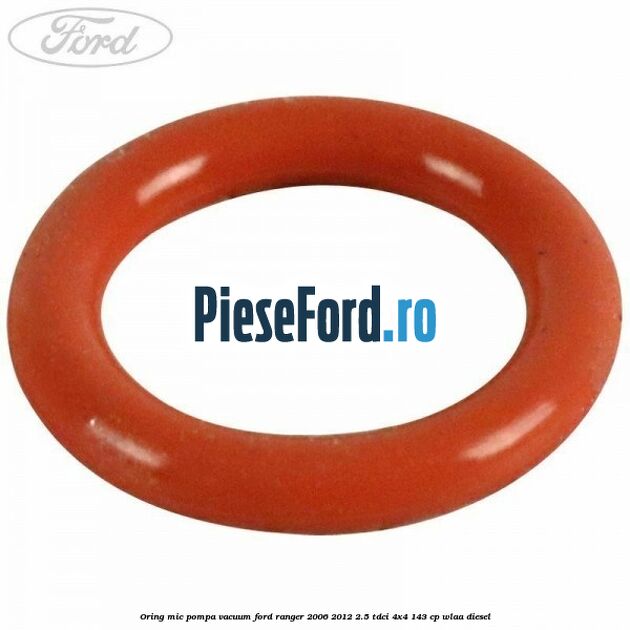 Oring mic pompa vacuum Ford Ranger 2006-2012 2.5 TDCi 4x4 143 cp WLAA diesel