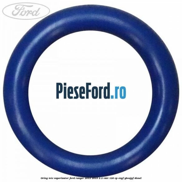 Oring mic vaporizator Ford Ranger 2012-2015 2.2 TDCi 120 cp ENPF, GBVAJPF diesel