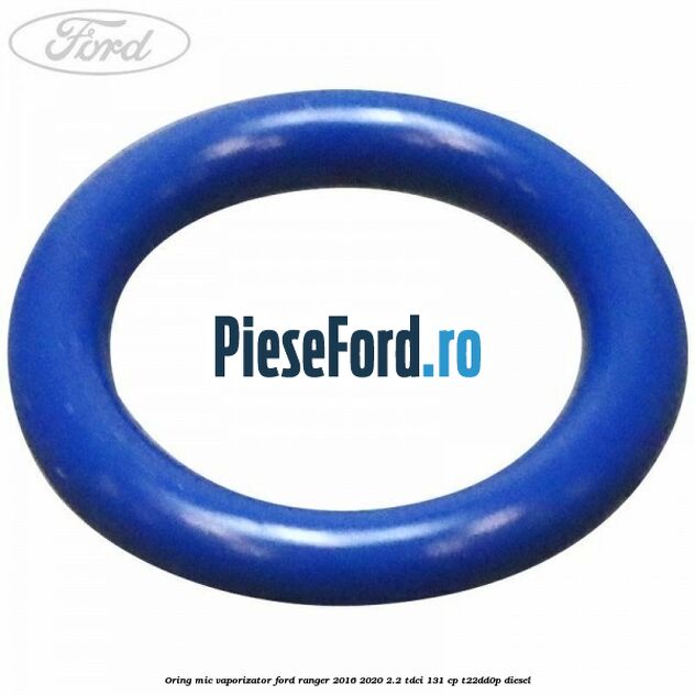 Oring mic vaporizator Ford Ranger 2016-2020 2.2 TDCi 131 cp T22DD0P diesel
