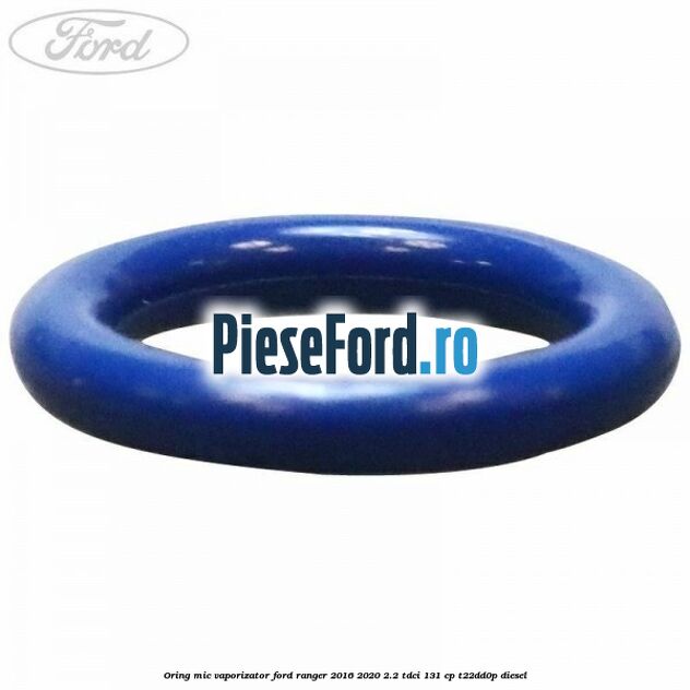 Oring mic vaporizator Ford Ranger 2016-2020 2.2 TDCi 131 cp T22DD0P diesel
