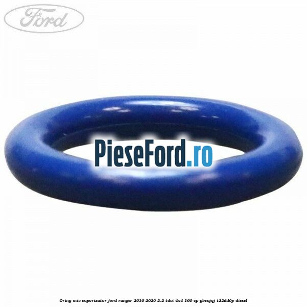 Oring mic vaporizator Ford Ranger 2016-2020 2.2 TDCi 4x4 160 cp GBVAJQJ, T22DD0P diesel