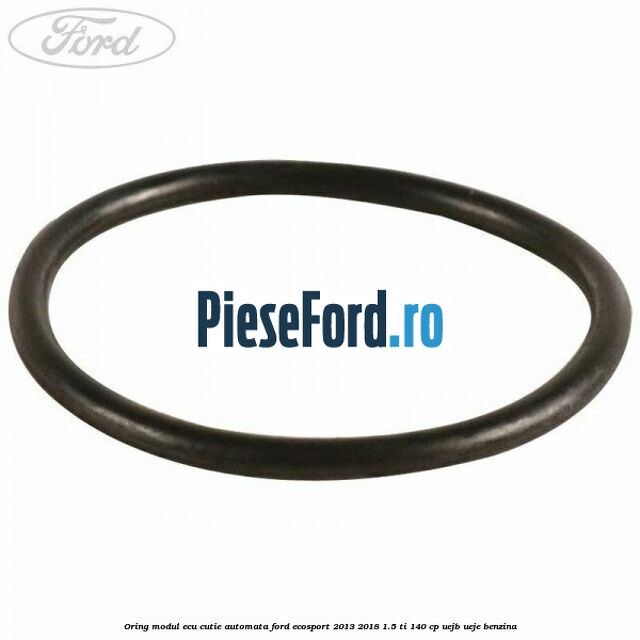 Oring modul ECU cutie automata Ford EcoSport 2013-2018 1.5 Ti 140 cp UEJB, UEJE benzina