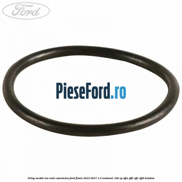 Oring modul ECU cutie automata Ford Fiesta 2013-2017 1.0 EcoBoost 100 cp SFJA, SFJB, SFJC, SFJD benzina
