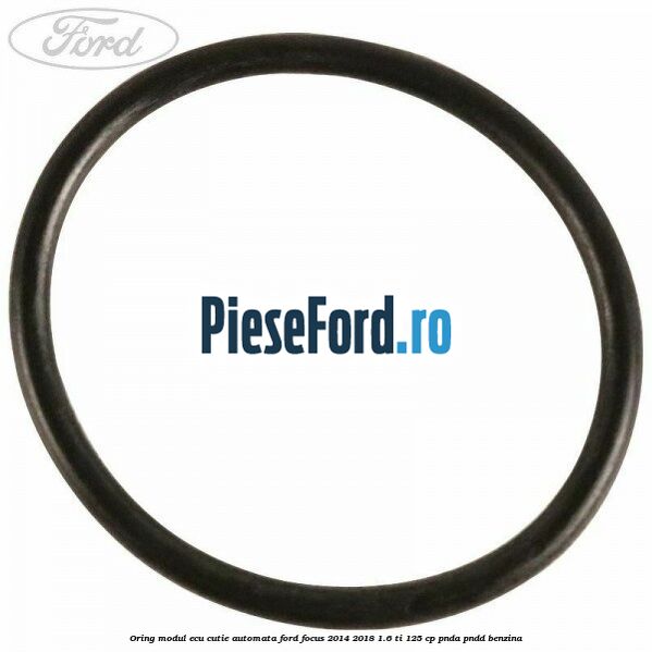 Oring modul ECU cutie automata Ford Focus 2014-2018 1.6 Ti 125 cp PNDA, PNDD benzina