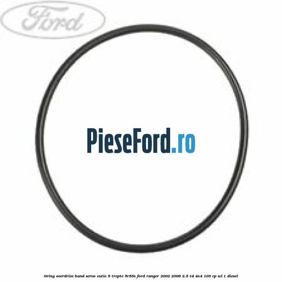 Oring overdrive band servo cutie 5 trepte 5R55S Ford Ranger 2002-2006 2.5 TD 4x4 109 cp WL-T diesel
