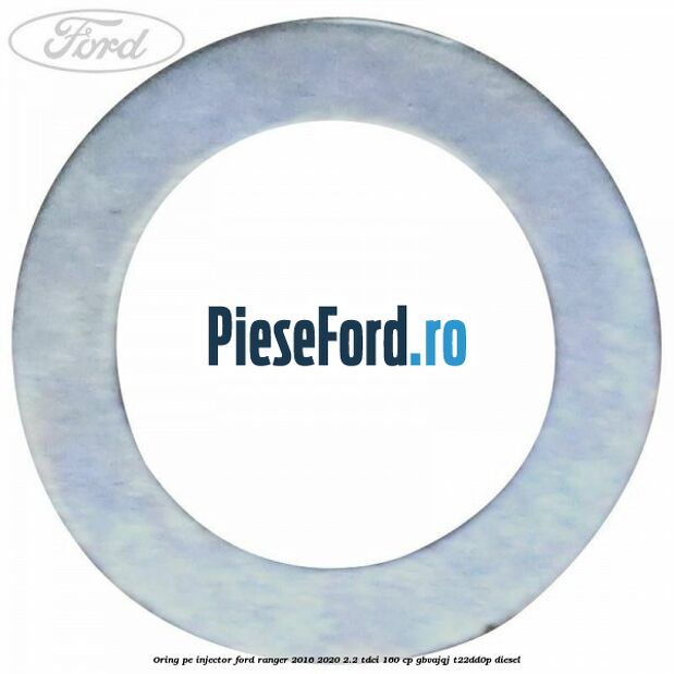 Oring pe injector Ford Ranger 2016-2020 2.2 TDCi 160 cp GBVAJQJ, T22DD0P diesel