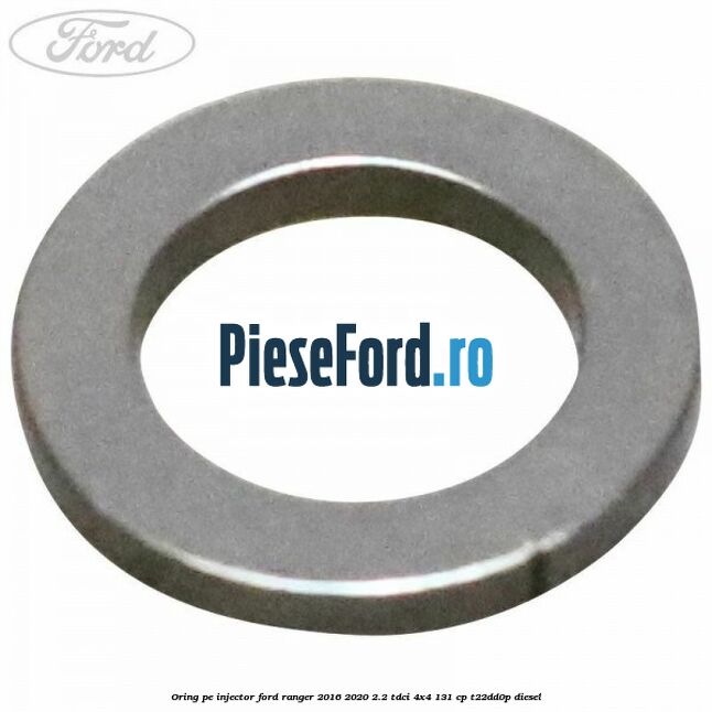 Oring pe injector Ford Ranger 2016-2020 2.2 TDCi 4x4 131 cp T22DD0P diesel