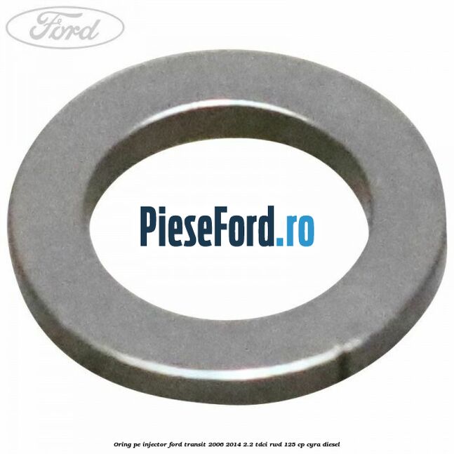 Oring pe injector Ford Transit 2006-2014 2.2 TDCi RWD 125 cp CYRA diesel