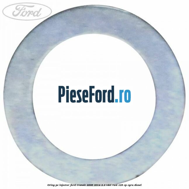 Oring pe injector Ford Transit 2006-2014 2.2 TDCi RWD 125 cp Oring pe injector Ford Transit 2006-2014 2.2 TDCi RWD 125 cp CYRA diesel