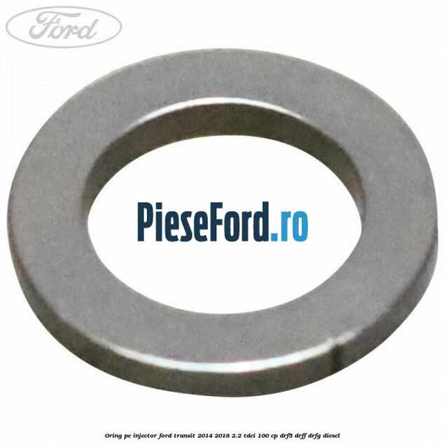 Oring pe injector Ford Transit 2014-2018 2.2 TDCi 100 cp DRF5, DRFF, DRFG diesel