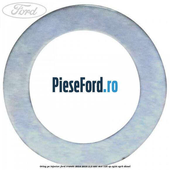 Oring pe injector Ford Transit 2014-2018 2.2 TDCi 4x4 125 cp Oring pe injector Ford Transit 2014-2018 2.2 TDCi 4x4 125 cp CY24, CYR5 diesel