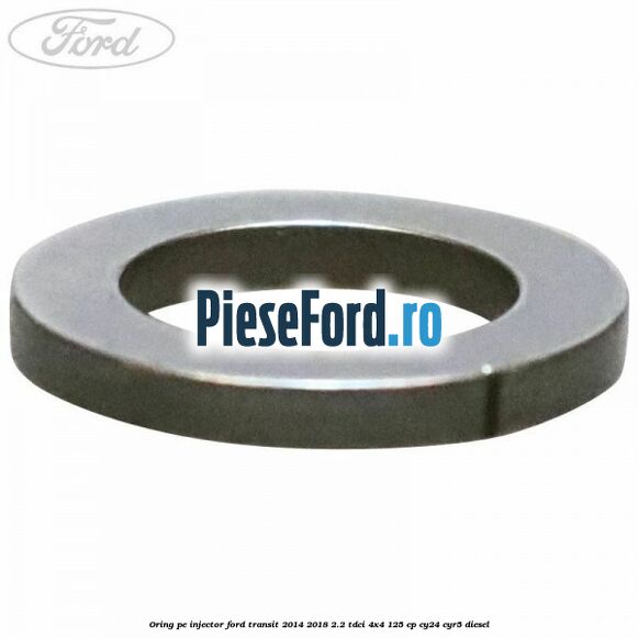 Oring pe injector Ford Transit 2014-2018 2.2 TDCi 4x4 125 cp Oring pe injector Ford Transit 2014-2018 2.2 TDCi 4x4 125 cp CY24, CYR5 diesel