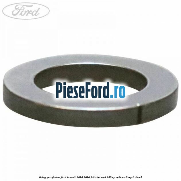 Oring pe injector Ford Transit 2014-2018 2.2 TDCi RWD 155 cp CV24, CVR5, UYR6 diesel