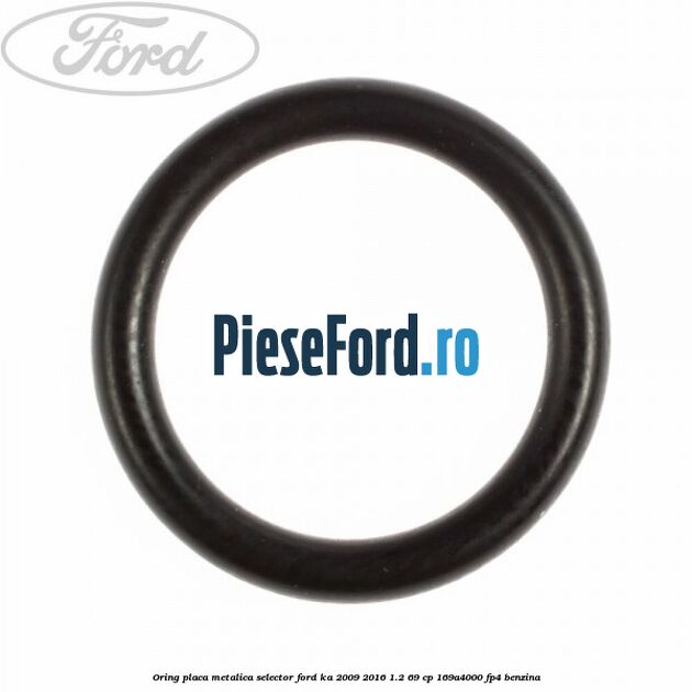 Oring placa metalica selector Ford Ka 2009-2016 1.2 69 cp 169A4000, FP4 benzina