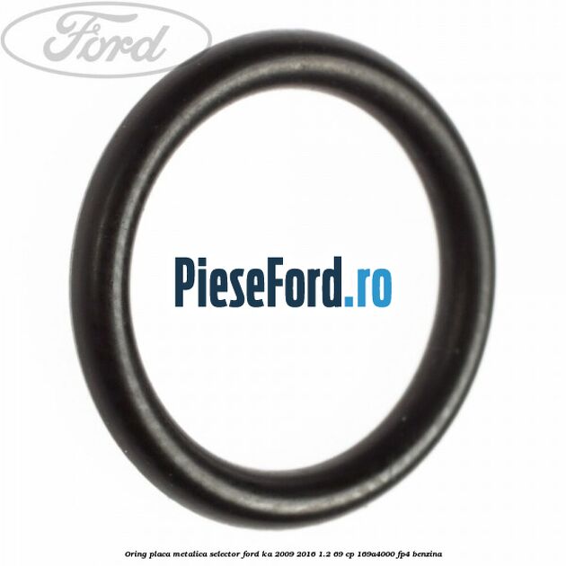 Oring placa metalica selector Ford Ka 2009-2016 1.2 69 cp 169A4000, FP4 benzina