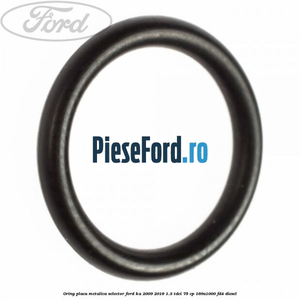 Oring placa metalica selector Ford Ka 2009-2016 1.3 TDCi 75 cp 169A1000, FD4 diesel