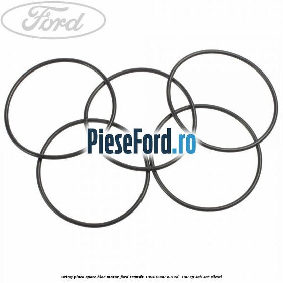 Oring placa spate bloc motor Ford Transit 1994-2000 2.5 TD 100 cp Oring placa spate bloc motor Ford Transit 1994-2000 2.5 TD 100 cp 4EB, 4EC diesel