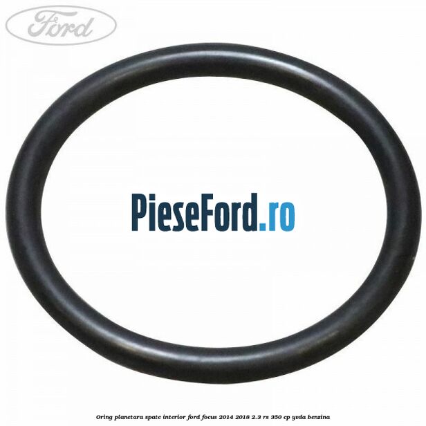 Oring planetara spate interior Ford Focus 2014-2018 2.3 RS 350 cp YVDA benzina